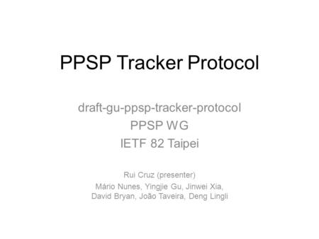 PPSP Tracker Protocol draft-gu-ppsp-tracker-protocol PPSP WG IETF 82 Taipei Rui Cruz (presenter) Mário Nunes, Yingjie Gu, Jinwei Xia, David Bryan, João.