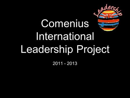 Comenius International Leadership Project 2011 - 2013.