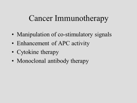 Cancer Immunotherapy Manipulation of co-stimulatory signals Enhancement of APC activity Cytokine therapy Monoclonal antibody therapy.
