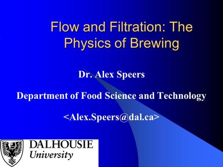 Flow and Filtration: The Physics of Brewing Dr. Alex Speers Department of Food Science and Technology.