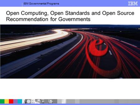 IBM Governmental Programs Open Computing, Open Standards and Open Source Recommendation for Governments.