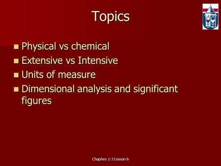 Topics Physical vs chemical Extensive vs Intensive Units of measure