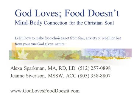 God Loves; Food Doesn’t Mind-Body Connection for the Christian Soul Learn how to make food choices not from fear, anxiety or rebellion but from your true.