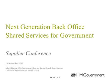 Next Generation Back Office Shared Services for Government Supplier Conference 21 November 2011 John Collington – Chief Procurement Officer and Director.