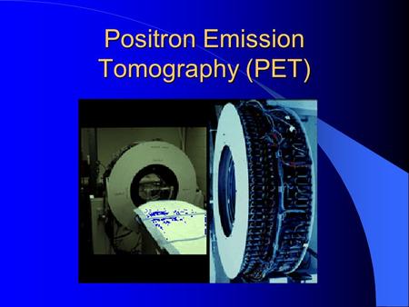 Positron Emission Tomography (PET)