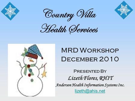 Country Villa Health Services MRD Workshop December 2010 Presented By Lizeth Flores, RHIT Anderson Health Information Systems Inc.