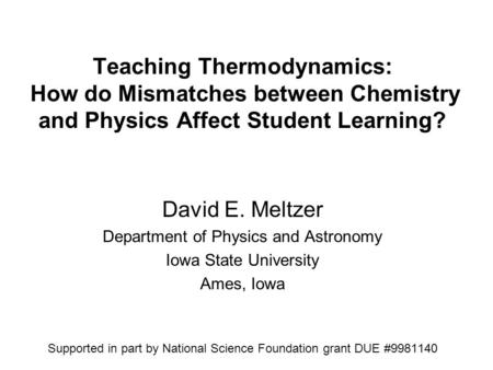 Teaching Thermodynamics: How do Mismatches between Chemistry and Physics Affect Student Learning? David E. Meltzer Department of Physics and Astronomy.