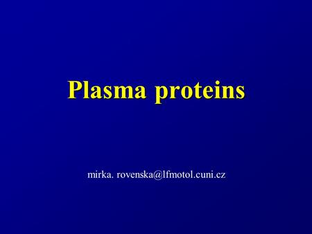 Mirka. rovenska@lfmotol.cuni.cz Plasma proteins mirka. rovenska@lfmotol.cuni.cz.