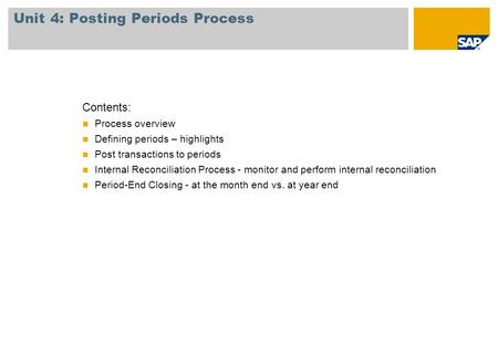 Unit 4: Posting Periods Process Contents: Process overview Defining periods – highlights Post transactions to periods Internal Reconciliation Process -