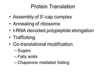 Protein Translation Assembly of 5’-cap complex Annealing of ribosome t-RNA decoded polypeptide elongation Trafficking Co-translational modification –Sugars.