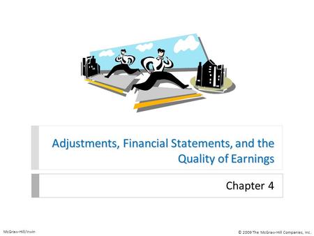 Adjustments, Financial Statements, and the Quality of Earnings Chapter 4 McGraw-Hill/Irwin © 2009 The McGraw-Hill Companies, Inc.