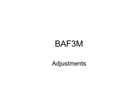 BAF3M Adjustments. What are adjustments? Adjustments are exactly what the name suggests: they are adjustments made to the accounting records of a company.