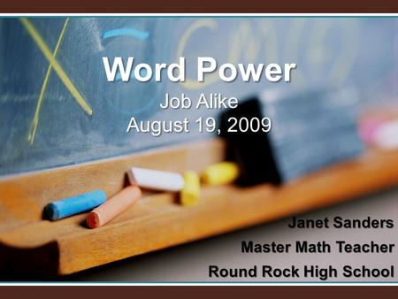 Janet Sanders Master Math Teacher Round Rock High School Word Power Job Alike August 19, 2009.