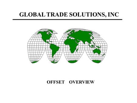 GLOBAL TRADE SOLUTIONS, INC OFFSET OVERVIEW. 2 OFFSET DEFINITIONS THE OEM OBLIGATOR AND ITS SUPPLIERS’ BUSINESS TRANSACTIONS WITH FOREIGN INDUSTRY RELATING.