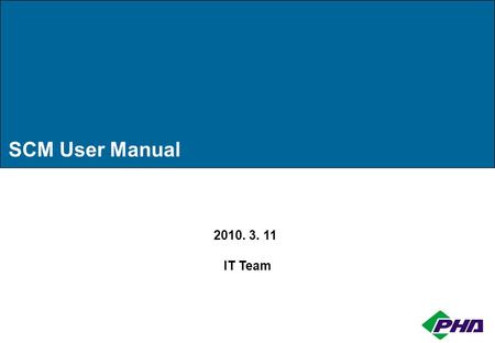 SCM User Manual 2010. 3. 11 IT Team. 1. Log-in & Menu 2. Material Requirement Plan(Reference Program) - Monthly Material Requirement Plan 3. Specification.