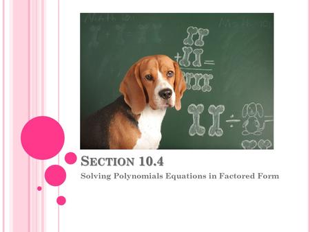 S ECTION 10.4 Solving Polynomials Equations in Factored Form.