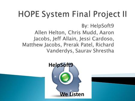 By: HelpSoft9 Allen Helton, Chris Mudd, Aaron Jacobs, Jeff Allain, Jessi Cardoso, Matthew Jacobs, Prerak Patel, Richard Vanderdys, Saurav Shrestha.