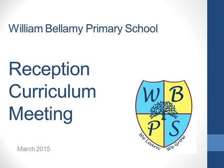 William Bellamy Primary School Reception Curriculum Meeting March 2015.