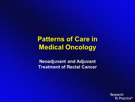 Patterns of Care in Medical Oncology Neoadjuvant and Adjuvant Treatment of Rectal Cancer.