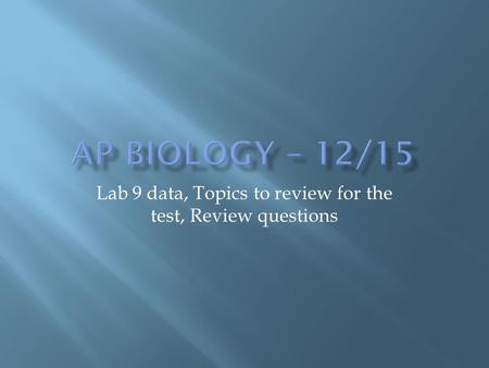 Lab 9 data, Topics to review for the test, Review questions.