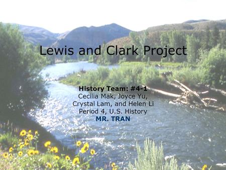 Lewis and Clark Project History Team: #4-1 Cecilia Mak, Joyce Yu, Crystal Lam, and Helen Li Period 4, U.S. History MR. TRAN.