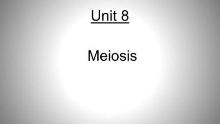 Unit 8 Meiosis. Meiosis is the source of your Uniqueness! Why do you share some but not all of the characteristics of your parents ? Why do you look similar.