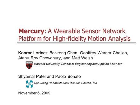 Mercury: A Wearable Sensor Network Platform for High-fidelity Motion Analysis Konrad Lorincz, Bor-rong Chen, Geoffrey Werner Challen, Atanu Roy Chowdhury,