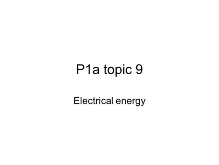 P1a topic 9 Electrical energy. Learning objectives There is a variety of ways we can produce electricity. Electrical quantities can be measured. Keywords: