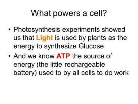 What powers a cell? LightPhotosynthesis experiments showed us that Light is used by plants as the energy to synthesize Glucose. And we know ATP the source.