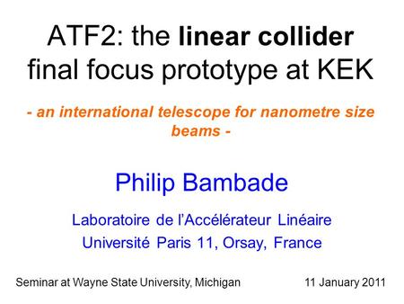 ATF2: the linear collider final focus prototype at KEK - an international telescope for nanometre size beams - Philip Bambade Laboratoire de l’Accélérateur.