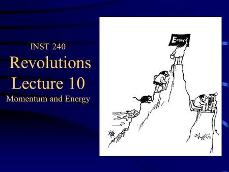 INST 240 Revolutions Lecture 10 Momentum and Energy.