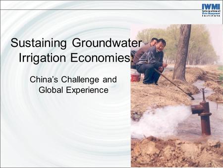 Sustaining Groundwater Irrigation Economies: China’s Challenge and Global Experience.