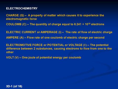 ELECTROCHEMISTRY CHARGE (Q) – A property of matter which causes it to experience the electromagnetic force COULOMB (C) – The quantity of charge equal to.