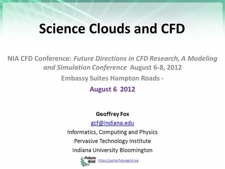 Https://portal.futuregrid.org Science Clouds and CFD NIA CFD Conference: Future Directions in CFD Research, A Modeling and Simulation Conference August.