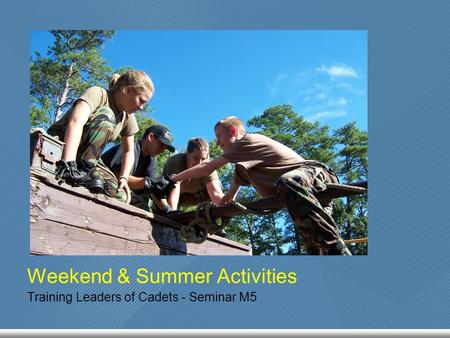 Weekend & Summer Activities Training Leaders of Cadets - Seminar M5.
