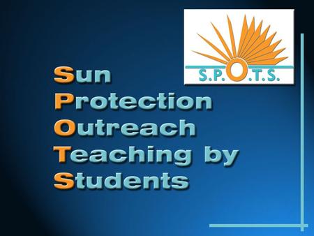 Who We Are Students studying in the medical field Interested in teaching them about sun protection Program Part 1 -- early detection Part 2 -- prevention.