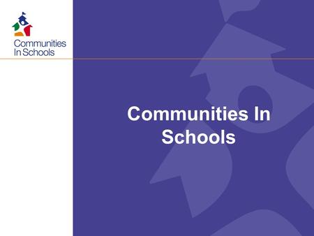 Communities In Schools. 2 2 1.3 Million Kids National Office 12 State Offices 181 Local Offices A Strong & Scalable Communities In Schools Network 4600.