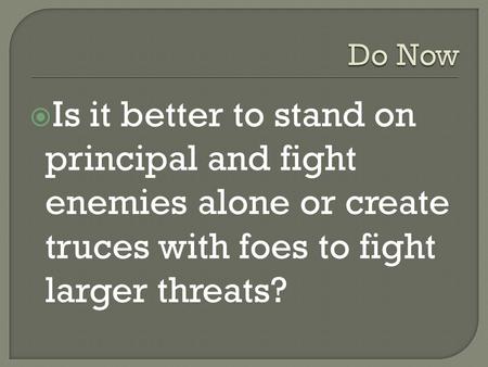 Is it better to stand on principal and fight enemies alone or create truces with foes to fight larger threats?