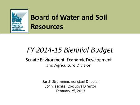 Board of Water and Soil Resources Senate Environment, Economic Development and Agriculture Division Sarah Strommen, Assistant Director John Jaschke, Executive.