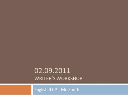 02.09.2011 WRITER’S WORKSHOP English II CP | Mr. Smith.