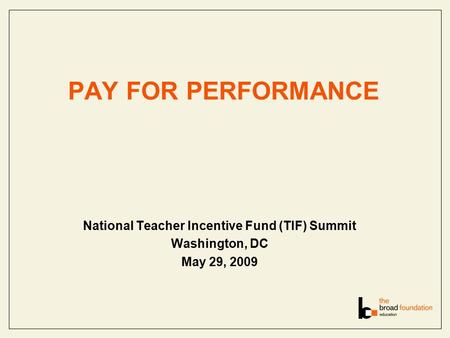 PAY FOR PERFORMANCE National Teacher Incentive Fund (TIF) Summit Washington, DC May 29, 2009.