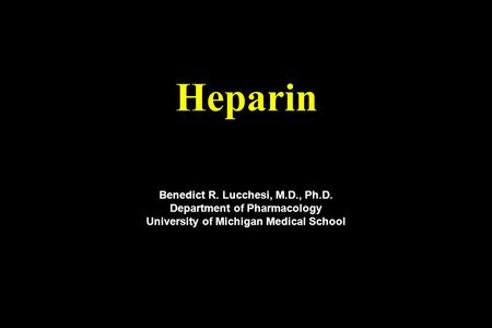 Heparin Benedict R. Lucchesi, M.D., Ph.D. Department of Pharmacology