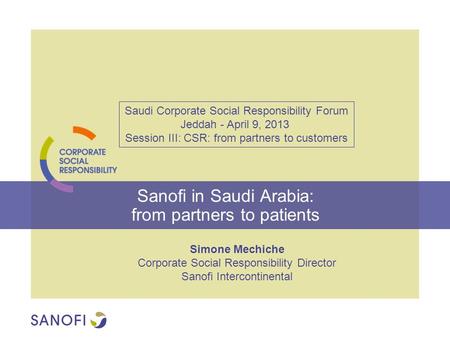 Sanofi in Saudi Arabia: from partners to patients Saudi Corporate Social Responsibility Forum Jeddah - April 9, 2013 Session III: CSR: from partners to.