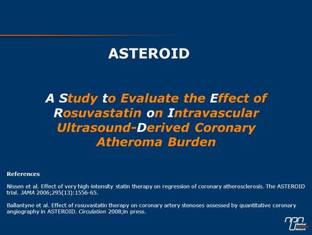 ASTEROID A Study to Evaluate the Effect of Rosuvastatin on Intravascular Ultrasound-Derived Coronary Atheroma Burden   References Nissen et al. Effect.