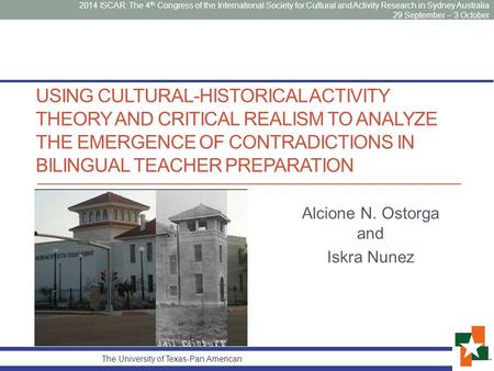 USING CULTURAL-HISTORICAL ACTIVITY THEORY AND CRITICAL REALISM TO ANALYZE THE EMERGENCE OF CONTRADICTIONS IN BILINGUAL TEACHER PREPARATION Alcione N. Ostorga.