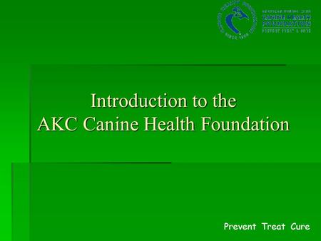 Prevent Treat Cure Introduction to the AKC Canine Health Foundation.