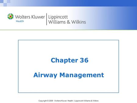 Copyright © 2009 Wolters Kluwer Health | Lippincott Williams & Wilkins Chapter 36 Airway Management.