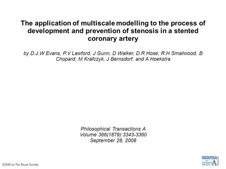The application of multiscale modelling to the process of development and prevention of stenosis in a stented coronary artery by D.J.W Evans, P.V Lawford,