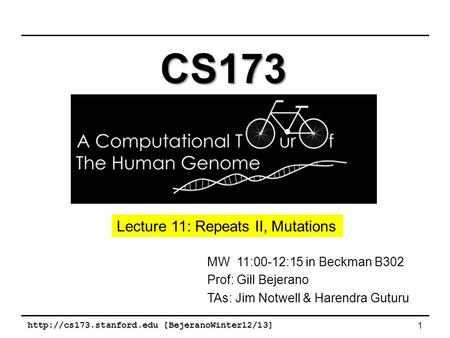 [BejeranoWinter12/13] 1 MW 11:00-12:15 in Beckman B302 Prof: Gill Bejerano TAs: Jim Notwell & Harendra Guturu CS173 Lecture 11: