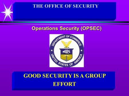 Operations Security (OPSEC) GOOD SECURITY IS A GROUP EFFORT